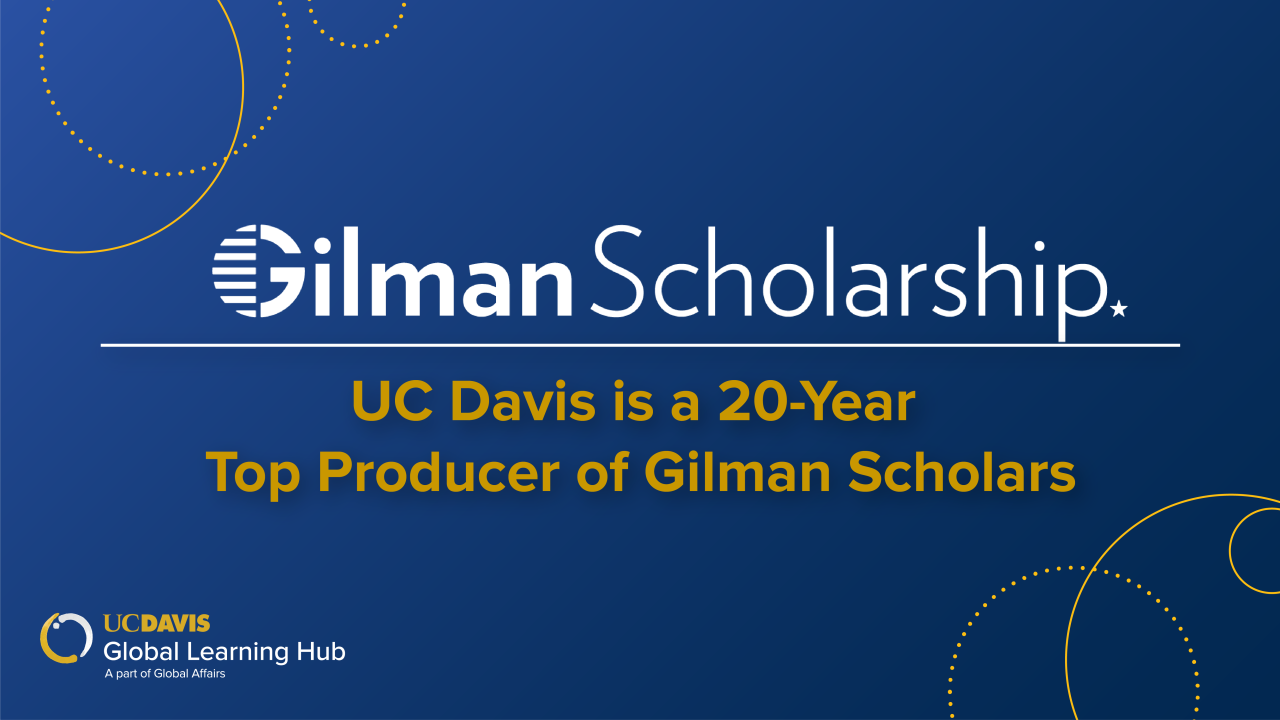 Blue Background with the words Gilman Scholarship, UC Davis is a 20-Year Top Producer of Gilman Scholars. UC Davis Global Learning Hub, a part of Global Affairs logo. 
