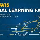 [A promotional graphic for the UC Davis Global Learning Fair 2024. The text reads: 'UC Davis Global Learning Fair. Thursday, October 3, 2024. UC Davis West Quad, 11 a.m. – 2 p.m.' The background is dark blue with the words 'Global Learning Fair' faintly repeated. The graphic includes a stylized bicycle, with the rear wheel depicted as a globe.]  