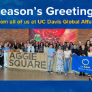 Season's Greetings from all of us at UC Davis Global Affairs and a group photo of Global Affairs staff. 